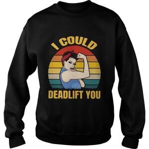 Strong Girl Weight Lifting I Could Deadlift You  Sweatshirt